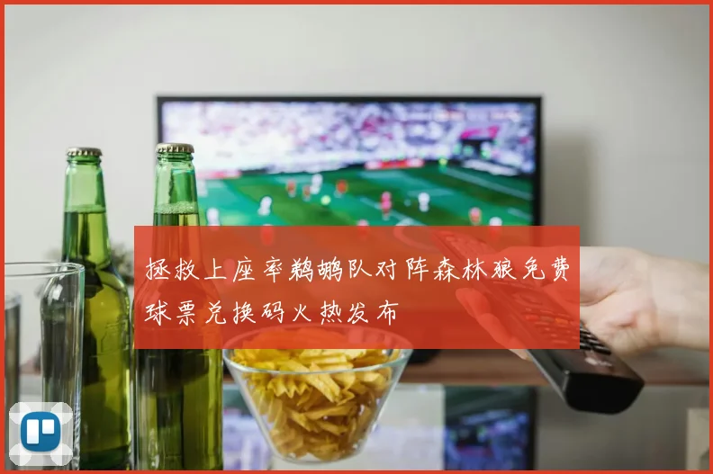 拯救上座率鹈鹕队对阵森林狼免费球票兑换码火热发布