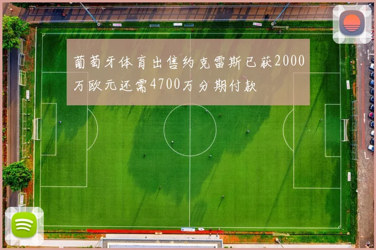 葡萄牙体育出售约克雷斯已获2000万欧元还需4700万分期付款