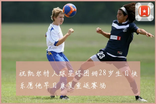 祝凯尔特人球星塔图姆28岁生日快乐愿他早日康复重返赛场